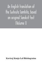 An English translation of the Sushruta Samhita, based on original Sanskrit text. With a full and comprehensive introduction translation of different readings, notes, comparative views, index, glossary and plates (Volume I) Sutrasthanam