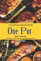 Time Saving and Mouthwatering One-Pot Main Courses: Super Easy and Simple Recipes that Everyone Will Enjoy