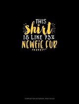 This Shirt Is Like 73% Newfie Fur: Composition Notebook