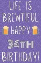 Life Is Brewtiful Happy 34th Birthday: Funny 34th Birthday Gift Journal / Notebook / Diary Quote (6 x 9 - 110 Blank Lined Pages)