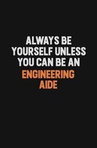 Always Be Yourself Unless You Can Be An Engineering Aide: Inspirational life quote blank lined Notebook 6x9 matte finish