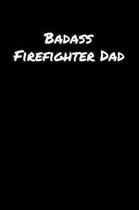 Badass Firefighter Dad: A soft cover blank lined journal to jot down ideas, memories, goals, and anything else that comes to mind.