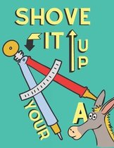 Shove it up your A: wide grid composition notebook 120 pages (8.5x11) square graph paper, get ready for the new school year; back to schoo