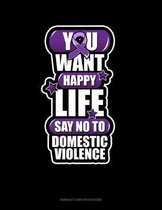 You Want Happy Life Say No To Domestic Violence: Unruled Composition Book