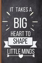 It Takes A Big Heart To Shape Little Minds: Teacher's Appreciation & Retirement Gifts - Lined Notebook Journal Thank You, End of Year, Presents, Men,