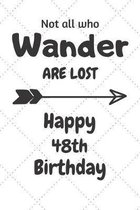Not all who Wander are lost Happy 48th Birthday: 48 Year Old Birthday Gift Journal / Notebook / Diary / Unique Greeting Card Alternative