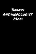 Badass Anthropologist Mom: A soft cover blank lined journal to jot down ideas, memories, goals, and anything else that comes to mind.