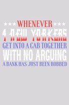 Whenever 4 New Yorkers Get Into A Cab Together With No Arguing A Bank Has Just Been Robbed: Funny Life Moments Journal and Notebook for Boys Girls Men