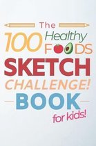 The 100 Healthy Foods Sketch Challenge Book for Kids: Creative Artists Sketchbook for Practicing & Learning to Draw Natural Food - Vegetables Fruit Me