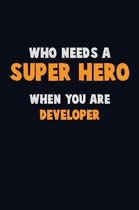 Who Need A SUPER HERO, When You Are Developer