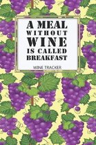 Wine Tracker: A Meal Without Wine Is Called Breakfast Favorite Wine Tracker Alcoholic Content Wine Pairing Guide Log Book