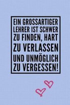 Ein Grossartiger Lehrer Ist Schwer Zu Finden, Hart Zu Verlassen Und Unm�glich Zu Vergessen!: A5 PUNKTIERT Geschenkidee f�r Lehrer Erzieher - Abschieds