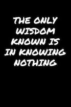 The Only Wisdom Known Is In Knowing Nothing: A soft cover blank lined journal to jot down ideas, memories, goals, and anything else that comes to mind