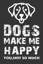 Dogs Make Me Happy You Not So Much: Funny Sarcastic Blank Lined Notebook for Dog Lovers Owners