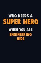 Who Need A SUPER HERO, When You Are Engineering Aide