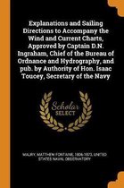 Explanations and Sailing Directions to Accompany the Wind and Current Charts, Approved by Captain D.N. Ingraham, Chief of the Bureau of Ordnance and Hydrography, and pub. by Authority of Hon.