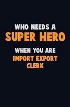 Who Need A SUPER HERO, When You Are Import/Export Clerk