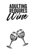 Adulting Requires Wine: A Wine Tasting Notebook to Review, Record, and Log Wines