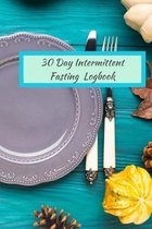 30 Day Intermittent Fasting Logbook: A 30-Day Intermittent Fasting Notebook to Track Calories, Fasting Times, Weight Loss Results