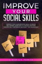 Improve Your Social Skills: Improve Your Communication Skills, Increase Self-Esteem, Learn How to Control Emotions Through Self-Confidence and Sma