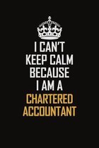 I Can't Keep Calm Because I Am A Chartered Accountant: Motivational Career Pride Quote 6x9 Blank Lined Job Inspirational Notebook Journal