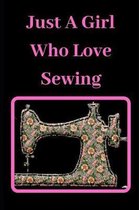 Just A Girl Who Love Sewing: Novelty Lined Notebook / Journal To Write In Perfect Gift Item (6 x 9 inches)