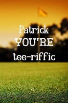 Patrick You're Tee-riffic: Golf Appreciation Gifts for Men, Patrick Journal / Notebook / Diary / USA Gift (6 x 9 - 110 Blank Lined Pages)