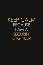 Keep Calm Because I Am A Security Engineer: Motivational: 6X9 unlined 129 pages Notebook writing journal