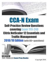 CCA-N Exam Self-Practice Review Questions covering Exam 1Y0-240 Citrix NetScaler 12 Essentials and Traffic Management 2018/19 Edition (with 80+ questi