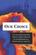 Our Choice: Are we ready to become what we expect others to be as individuals, as a Nation and as a species?