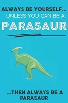 Always Be YourSelf Unless You Can Be A Parasaur Then Always Be A Parasaur: Cute Parasaur Lovers Journal / Notebook / Diary / Birthday Gift (6x9 - 110