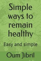 Simple Ways To Remain Healthy: Easy and simple