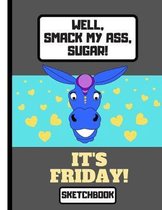 Well, Smack My Ass, Sugar, It's Friday! (SKETCHBOOK)