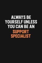 Always Be Yourself Unless You Can Be A Support Specialist: Inspirational life quote blank lined Notebook 6x9 matte finish