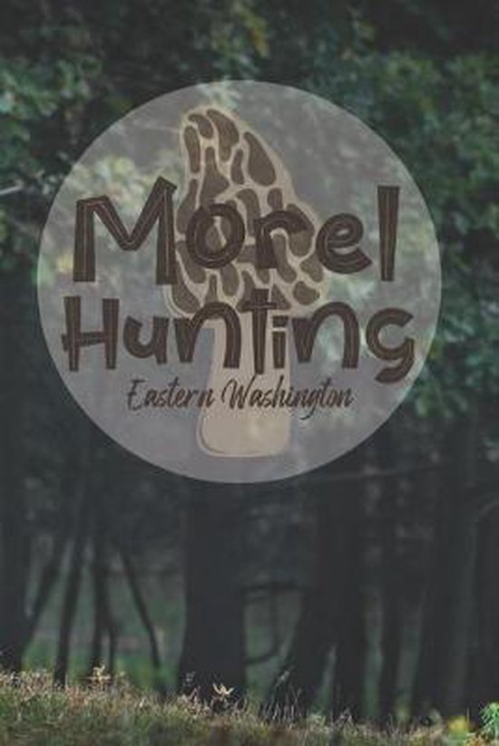 Morel Hunting Eastern Washington, Wandering Trails 9781691542789