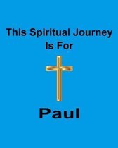 This Spiritual Journey Is For Paul: Your personal notebook to help with your spiritual journey