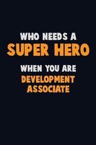 Who Need A SUPER HERO, When You Are Development Associate