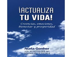 Actualiza tu vida! Creencias, emociones, bienestar y prosperidad