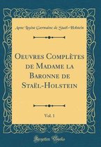 Oeuvres Complètes de Madame La Baronne de Staël-Holstein, Vol. 1 (Classic Reprint)