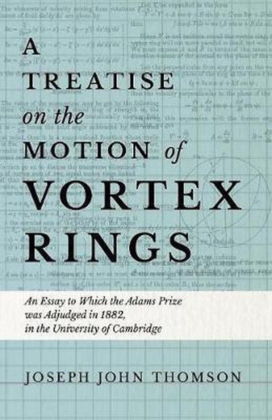 A Treatise on the Motion of Vortex Rings - An Essay to Which ... - cover