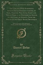 The Life and Most Surprising Adventures of Robinson Crusoe, of York, Mariner, Who Lived Eight and Twenty Years in an Uninhabited Island, on the Coast of America, Near the Mouth of the Great R