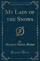 My Lady of the Snows (Classic Reprint)