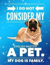 I Do Not Consider My English Mastiff A Pet.: My Dog Is Family.