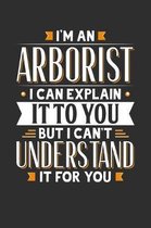 I'm An Arborist I can explain it to you but I can't understand it for you: 100 page Blank lined 6 x 9 journal to jot down your ideas and notes