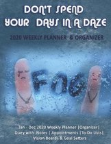 Don't Spend Your Days In A Daze: 2020 Weekly Planner & Organizer: Jan - Dec 2020 Weekly Planner -Organizer-Diary with Notes - Appointments -To-Do List