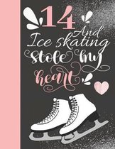 14 And Ice Skating Stole My Heart: Skates Sketchbook For Teen Girls -14 Years Old Gift For A Figure Skater - Sketchpad To Draw And Sketch In