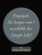 Engaged - No longer am I available for Single Life! - My Journal/Notebook: Write in this Notebook/Journal - College Lined 150 pages 7.44'' x 9.69'' - Bl