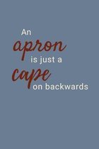 An Apron Is Just A Cape On Backwards: Funny Blank Recipe Book to Write In, Medium Sized A5 (6'' x 9'') 100 Pages, Durable Softcover Paperback / Notebook
