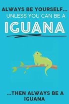 Always Be YourSelf Unless You Can Be A Iguana Then Always Be A Iguana: Cute Iguana Lovers Journal / Notebook / Diary / Birthday Gift (6x9 - 110 Blank