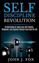 Self Discipline Revolution: 10 Golden Rules to reach your Self-Control, Willpower, and Improve Yourself once and for all!